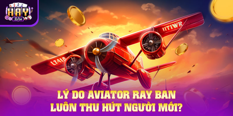 Lý do Aviator Ray Ban luôn thu hút người chơi tham gia